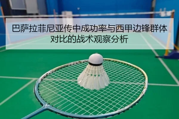 巴萨拉菲尼亚传中成功率与西甲边锋群体对比的战术观察分析 - kaiyun