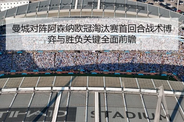 曼城对阵阿森纳欧冠淘汰赛首回合战术博弈与胜负关键全面前瞻（kaiyun）