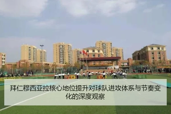 拜仁穆西亚拉核心地位提升对球队进攻体系与节奏变化的深度观察 - kaiyun